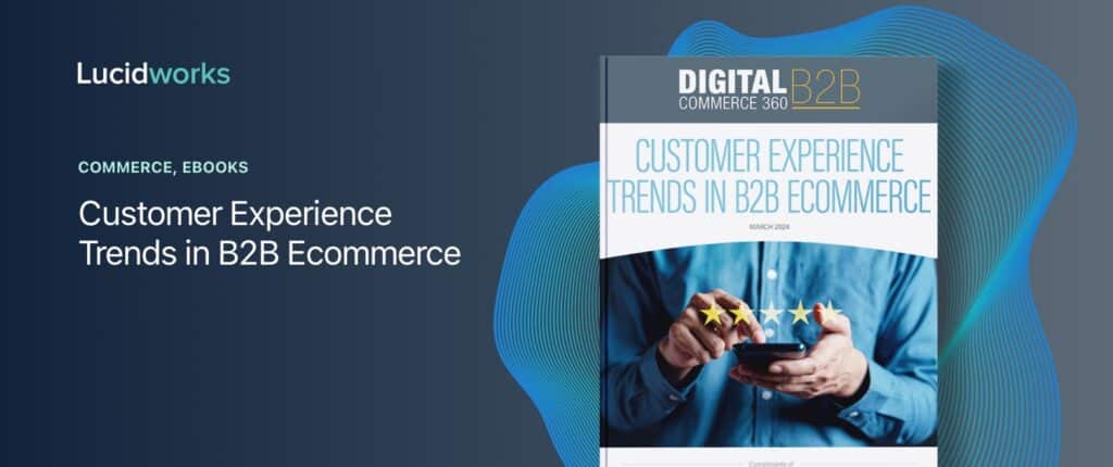 Customer Experience Trends In B2B Ecommerce | Lucidworks